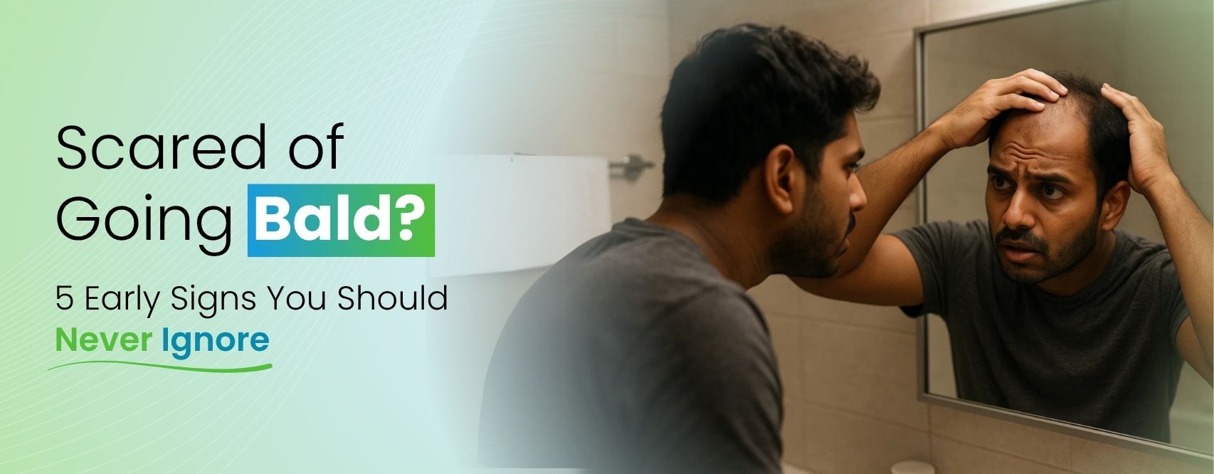 Scared of Going Bald? 5 Early Signs You Should Never Ignore