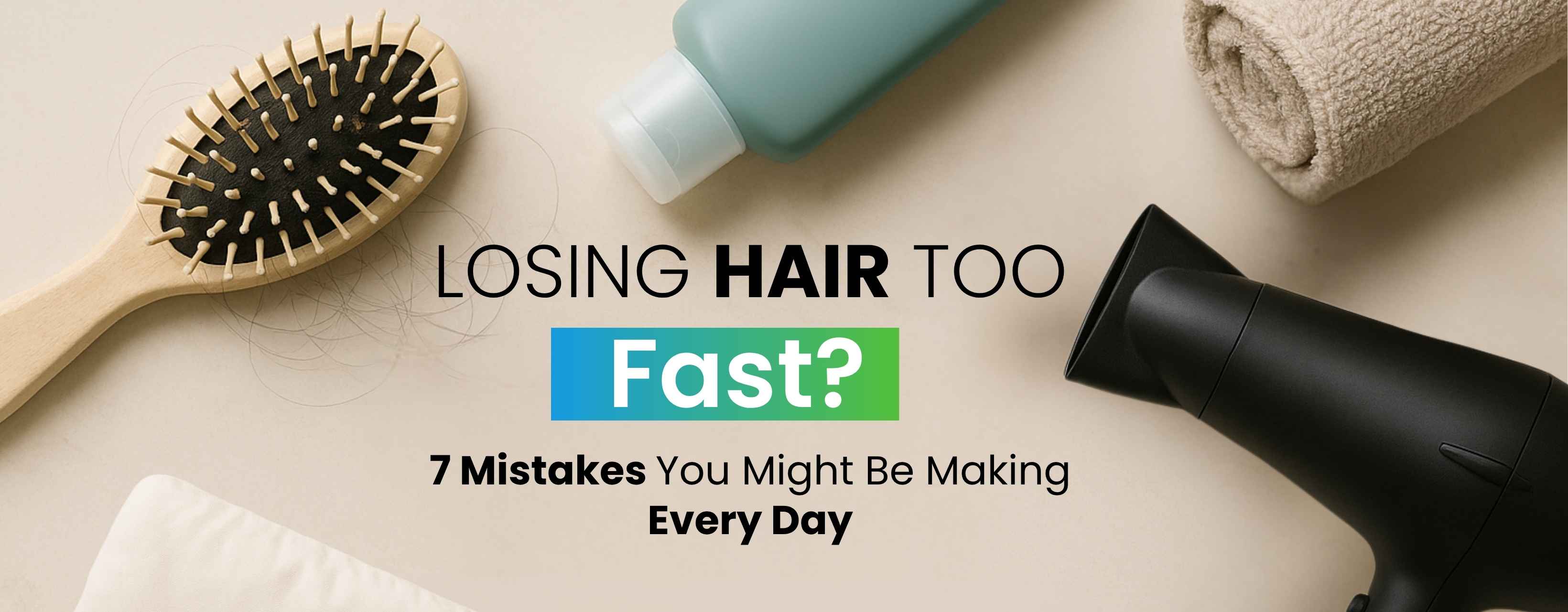 Losing Hair Too Fast? 7 Mistakes You Might Be Making Every Day