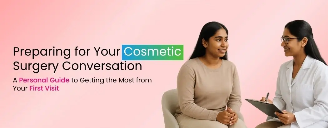 Preparing for Your Cosmetic Surgery Conversation: A Personal Guide to Getting the Most from Your First Visit