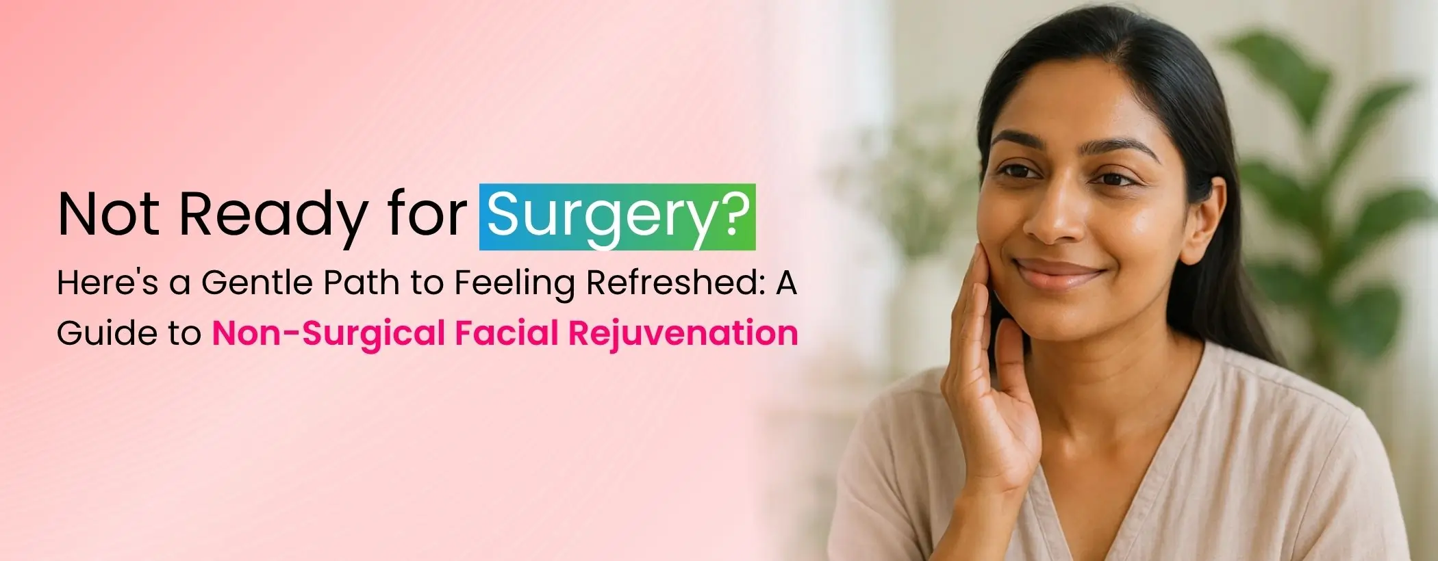Not Ready for Surgery? Here's a Gentle Path to Feeling Refreshed: A Guide to Non-Surgical Facial Rejuvenation