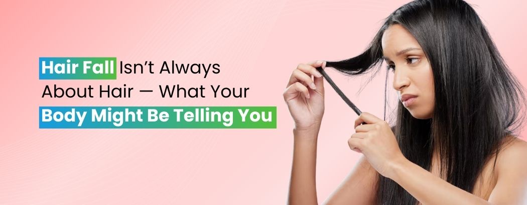 Hair Fall Isn’t Always About Hair — What Your Body Might Be Telling You