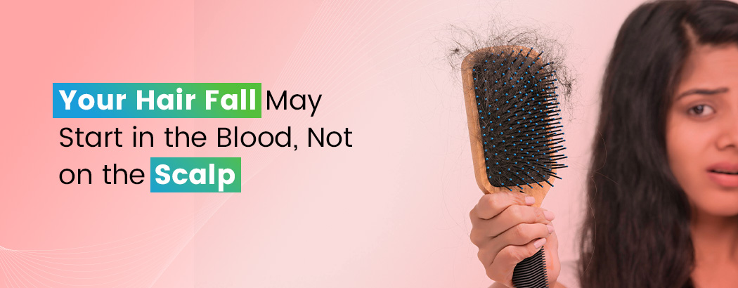 Your Hair Fall May Start in the Blood, Not on the Scalp