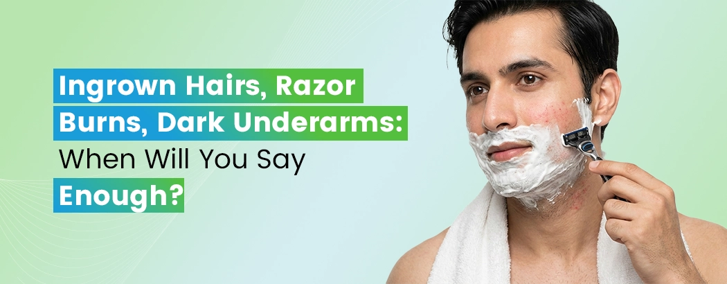 Ingrown Hairs, Razor Burns, Dark Underarms: When Will You Say Enough?