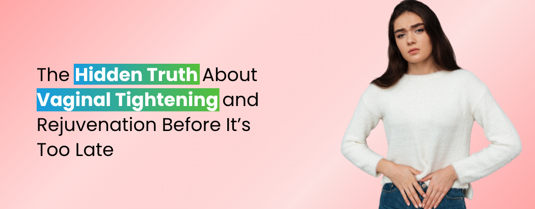 The Hidden Truth About Vaginal Tightening and Rejuvenation Before It’s Too Late