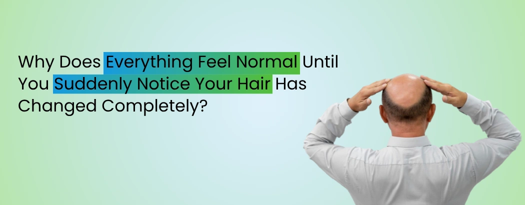 Why Does Everything Feel Normal Until You Suddenly Notice Your Hair Has Changed Completely?