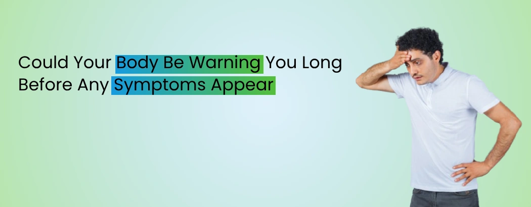 Could Your Body Be Warning You Long Before Any Symptoms Appear