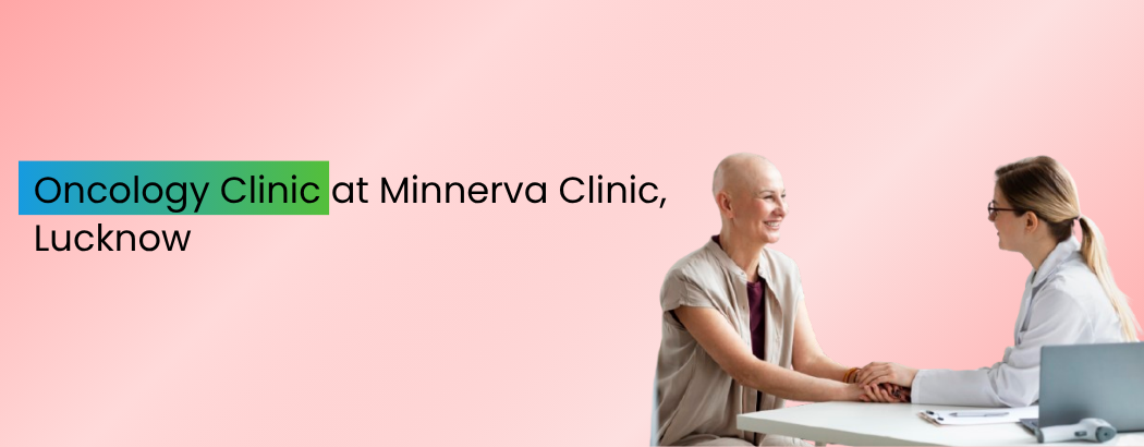 Oncology Clinic at Minnerva Clinic, Lucknow